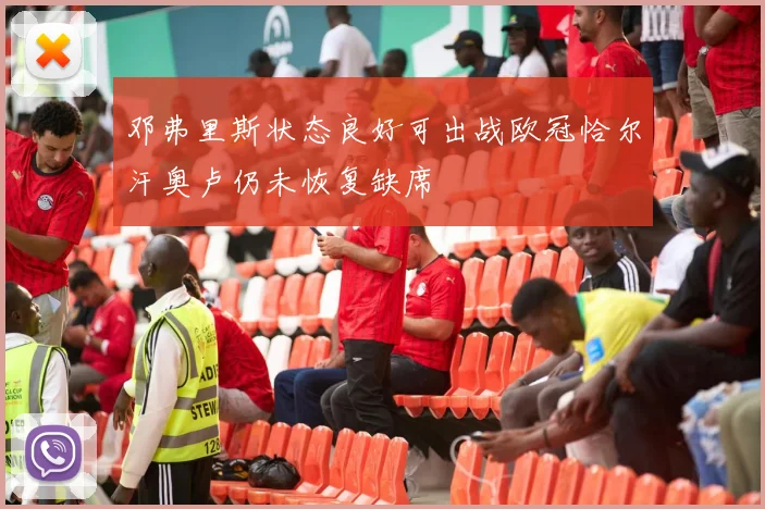 邓弗里斯状态良好可出战欧冠恰尔汗奥卢仍未恢复缺席